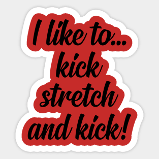 I like to Kick Stretch and Kick! Sticker